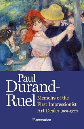 Paul Durand-Ruel: Memoir of the First Impresssionist Art Dealer