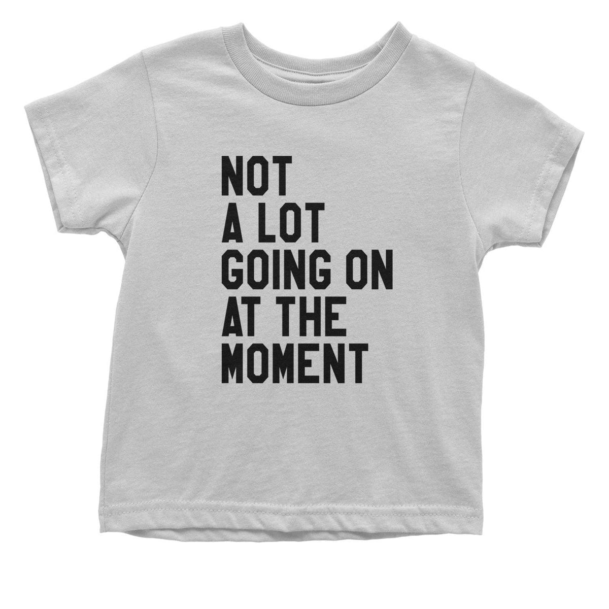 Not A Lot Going On At The Moment Bodysuit and Toddler T-shirt