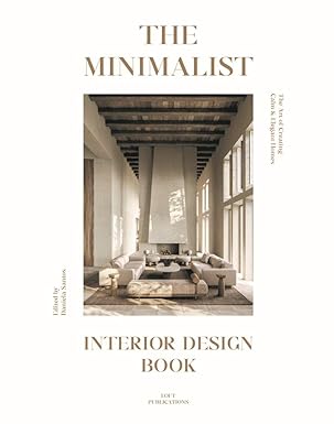 The Minimalist Interior Design Book: The Art of Creating Calm & Elegant Spaces