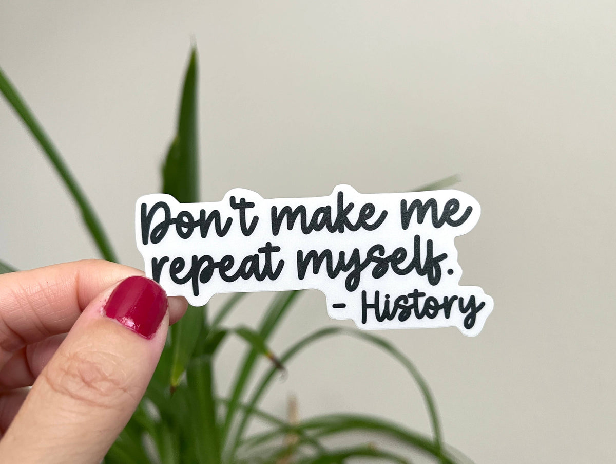 Don't Make Me Repeat Myself Sticker