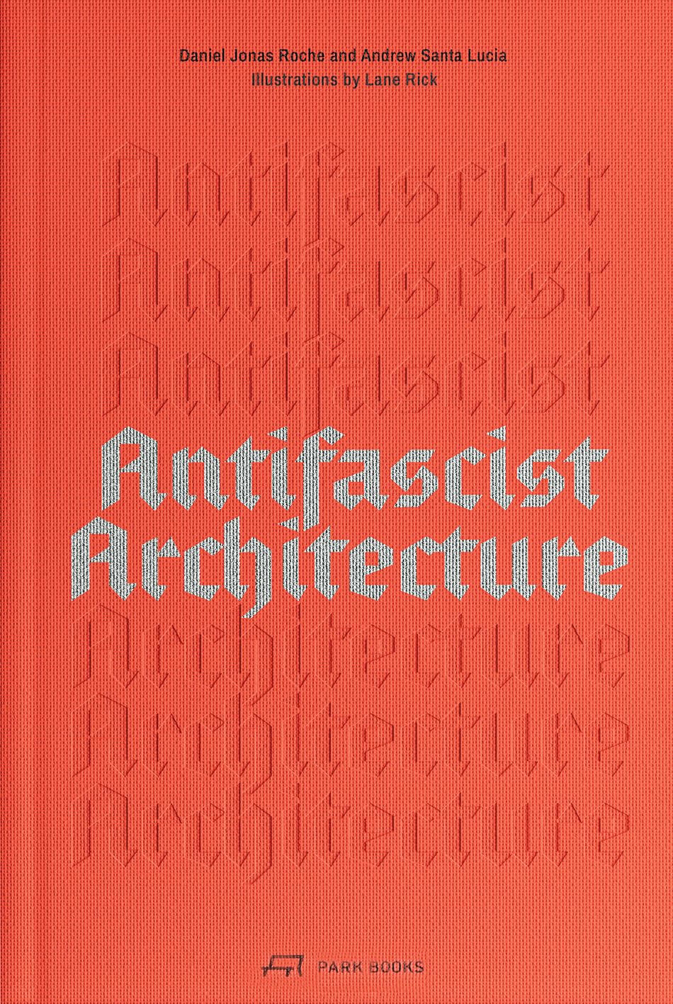 Antifascist Architecture A Genealogy of Antifascist Architects, Buildings, History, and Theory