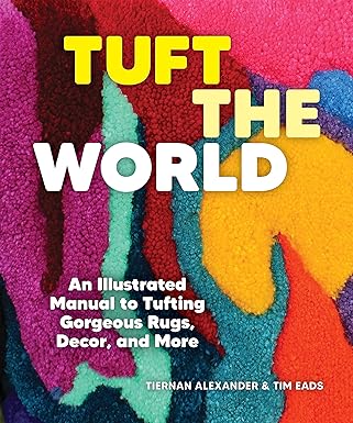 Tuft the World: An Illustrated Manual to Tufting Gorgeous Rugs, Decor, and More