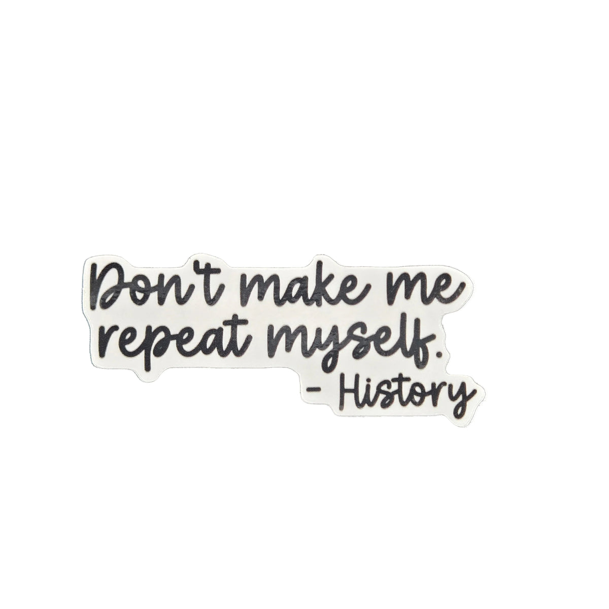 Don't Make Me Repeat Myself Sticker