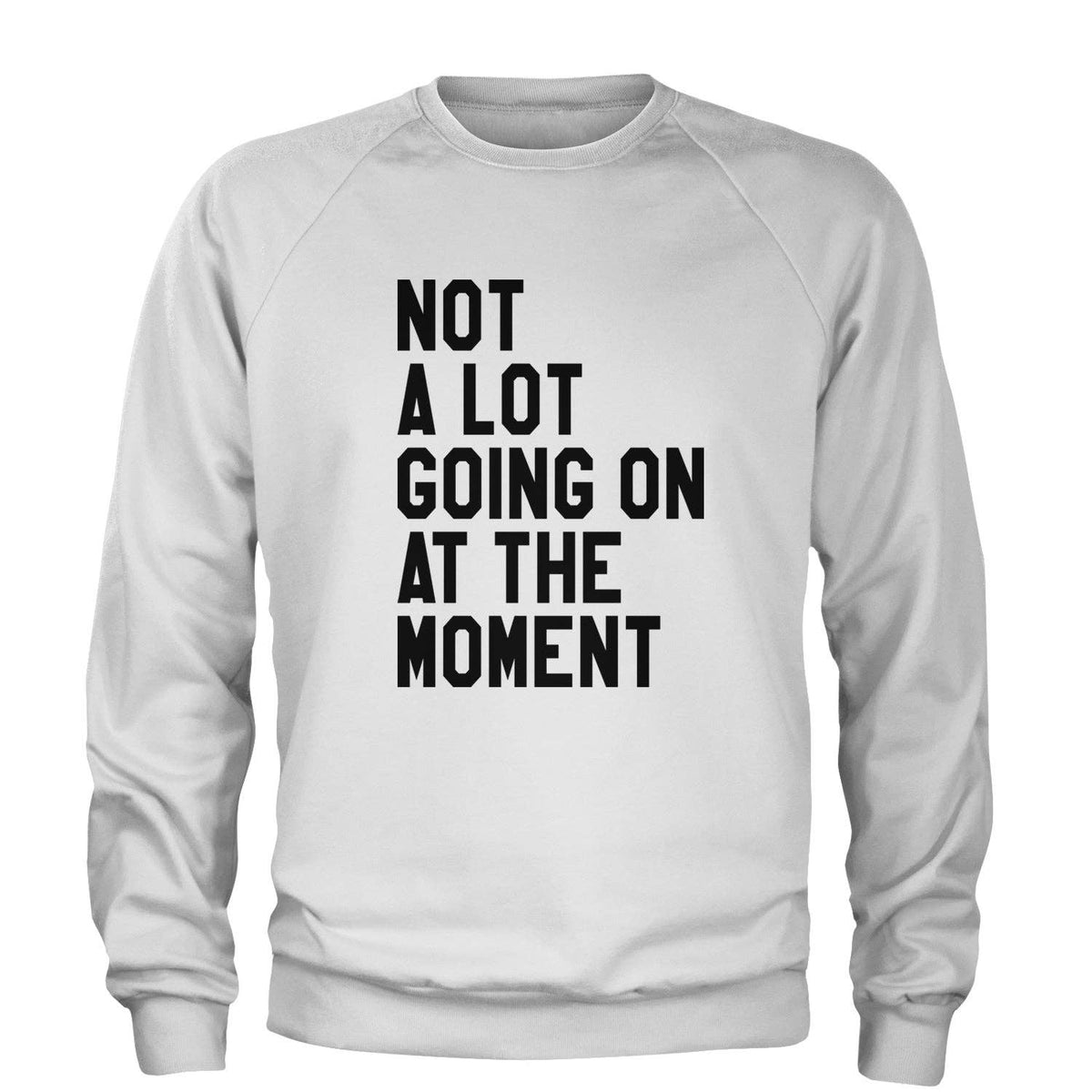 Not A Lot Going On At The Moment Adult Crewneck Sweatshirt